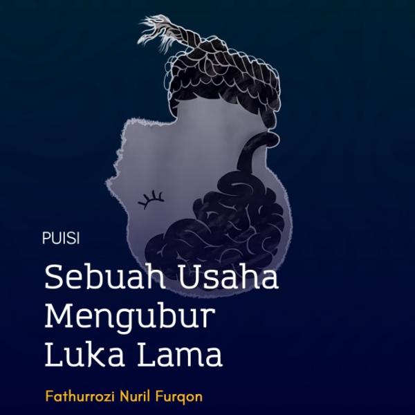 Sebuah Usaha Mengubur Luka Lama dan Puisi-Puisi Lainnya